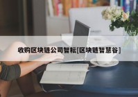 收购区块链公司智耘[区块链智慧谷]