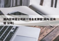 国内区块链公司前十排名无弹窗[国内 区块链 公司]