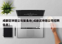 成都区块链公司聚集地[成都区块链公司招聘信息]