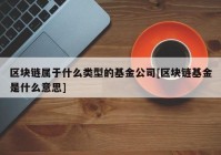 区块链属于什么类型的基金公司[区块链基金是什么意思]