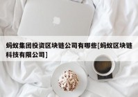 蚂蚁集团投资区块链公司有哪些[蚂蚁区块链科技有限公司]