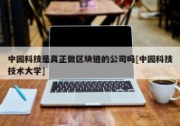 中园科技是真正做区块链的公司吗[中园科技技术大学]